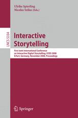 Interactive storytelling : First Joint International Conference on Interactive Digital Storytelling, ICIDS 2008, Erfurt, Germany, November 26-29, 2008 : proceedings