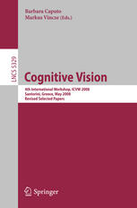 Cognitive vision : 4th international workshop, ICVW 2008, Santorini, Greece, May 12, 2008 : revised selected papers