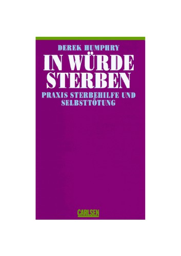 In Würde sterben Praxis Sterbehilfe und Selbsttötung = Final exit