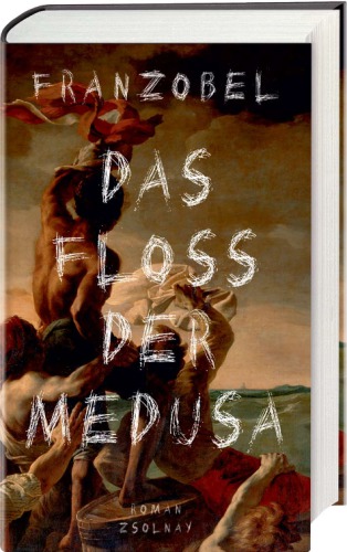 Das Floß der Medusa Roman nach einer wahren Begebenheit