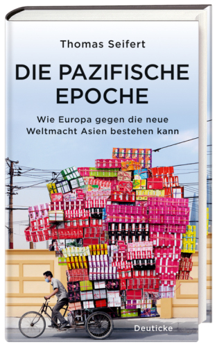 Die pazifische Epoche Wie Europa gegen die neue Weltmacht Asien bestehen kann