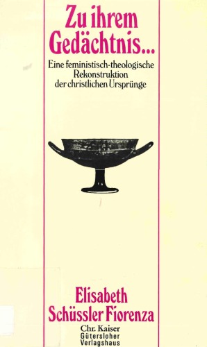 Zu ihrem Gedächtnis ... eine feministisch-theologische Rekonstruktion der christlichen Ursprünge