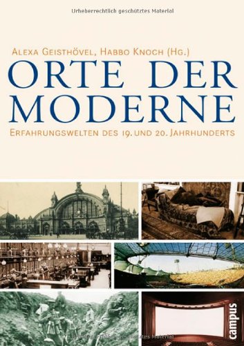 Orte der Moderne Erfahrungswelten des 19. und 20. Jahrhunderts