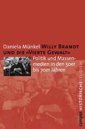 Willy Brandt und die "Vierte Gewalt" : Politik und Massenmedien in der 50er bis 70er Jahren