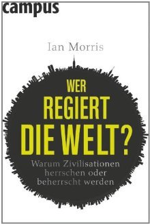 Wer regiert die Welt? warum Zivilisationen herrschen oder beherrscht werden