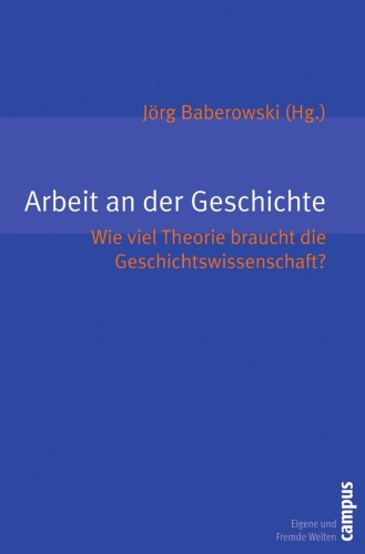 Arbeit an der Geschichte : Wie viel Theorie braucht die Geschichtswissenschaft?