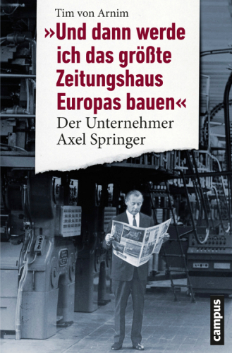 "Und dann werde ich das größte Zeitungshaus Europas bauen" der Unternehmer Axel Springer