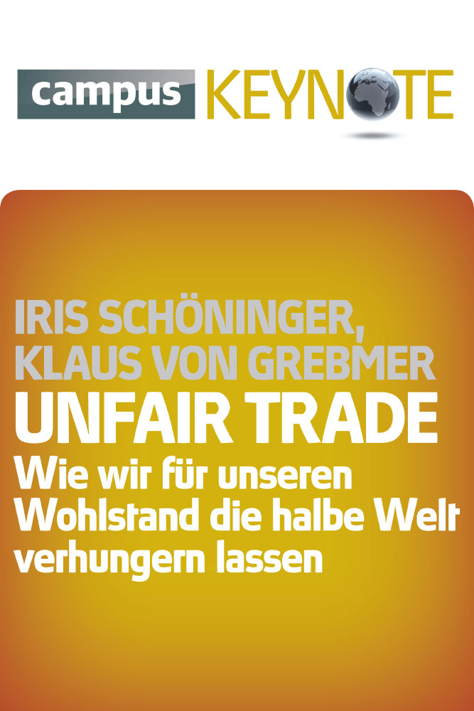 Unfair Trade Wie wir für unseren Wohlstand die halbe Welt verhungern lassen