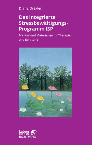 Das integrierte Stressbewältigungsprogramm ISP Manual und Materialien für Therapie und Beratung