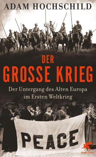 Der große Krieg der Untergang des alten Europa im Ersten Weltkrieg 1914-1918