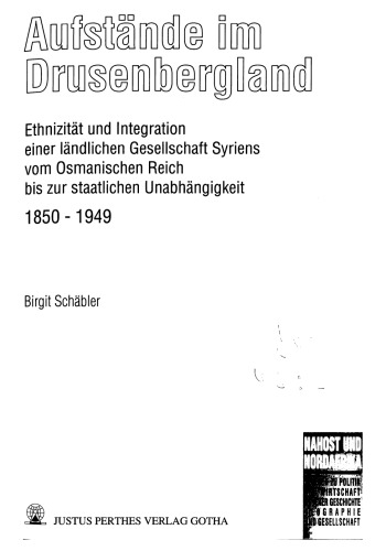 Aufstände im Drusenbergland : Ethnizität und Integration einer ländlichen Gesellschaft Syriens vom Osmanischen Reich bis zur staatlichen Unabhängigkeit : 1850-1949