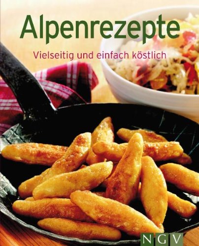 Alpenrezepte [vielseitig und einfach köstlich]