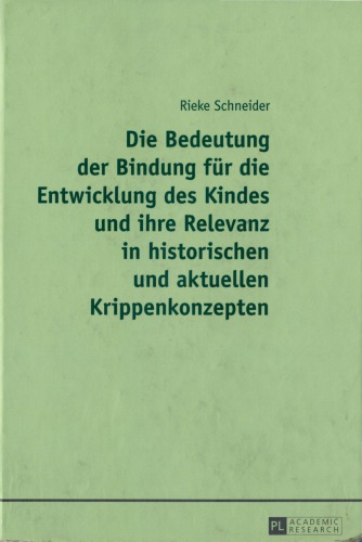 Die Bedeutung Der Bindung Fuer Die Entwicklung Des Kindes Und Ihre Relevanz in Historischen Und Aktuellen Krippenkonzepten