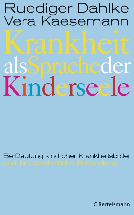 Krankheit als Sprache der Kinderseele Be-Deutung kindlicher Krankheitsbilder und ihre ganzheitliche Behandlung