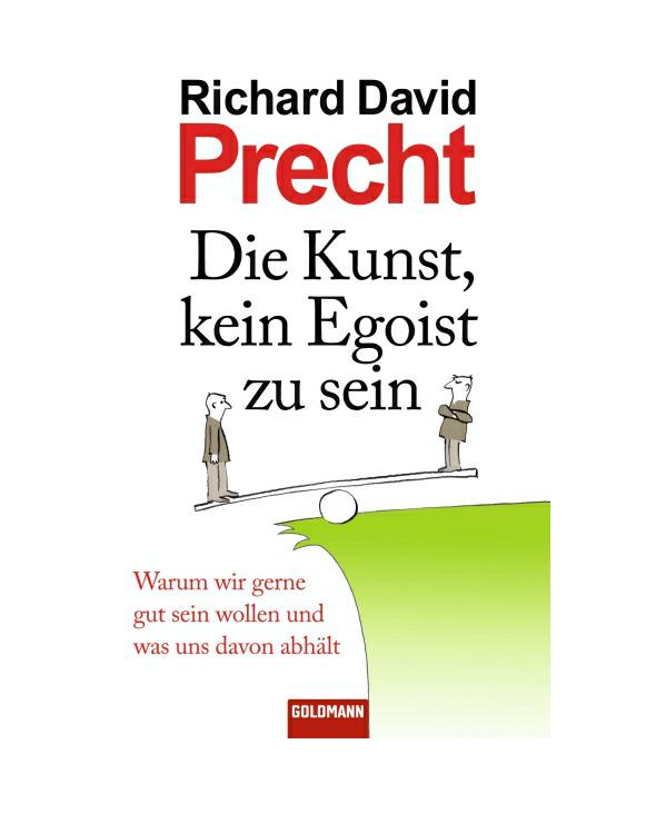 Die Kunst, kein Egoist zu sein : warum wir gerne gut sein wollen und was uns davon abhält