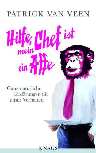 Hilfe, mein Chef ist ein Affe Ganz natürliche Erklärungen für unser Verhalten