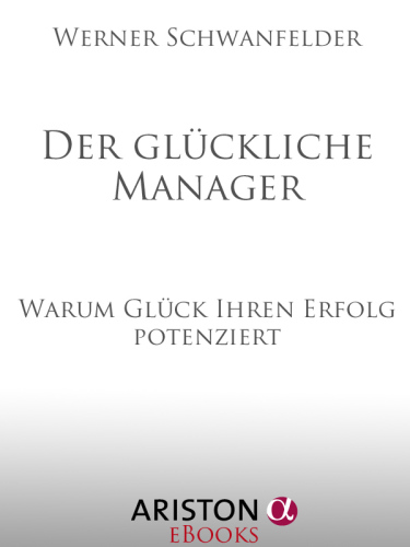 Der glückliche Manager Warum Glück Ihren Erfolg potenziert