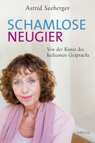 Schamlose Neugier Von der Kunst des heilsamen Gesprächs