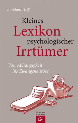 Kleines Lexikon psychologischer Irrtümer Von Abhängigkeit bis Zwangsneurose