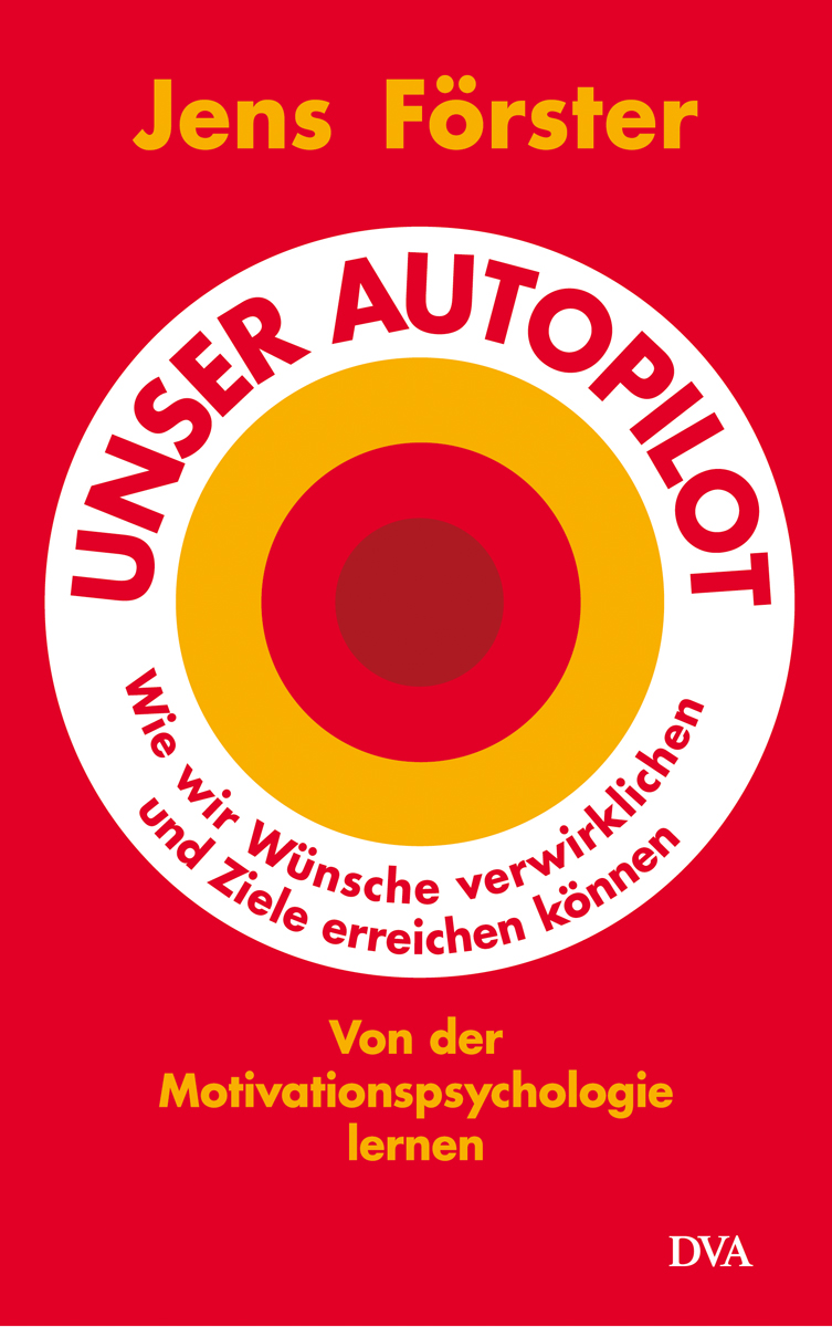 Unser Autopilot Wie wir Wünsche verwirklichen und Ziele erreichen können. Von der Motivationspsychologie lernen