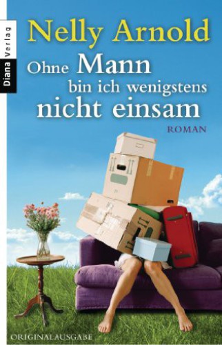 Ohne Mann bin ich wenigstens nicht einsam Roman