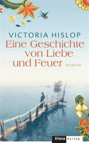 Eine Geschichte von Liebe und Feuer : Roman