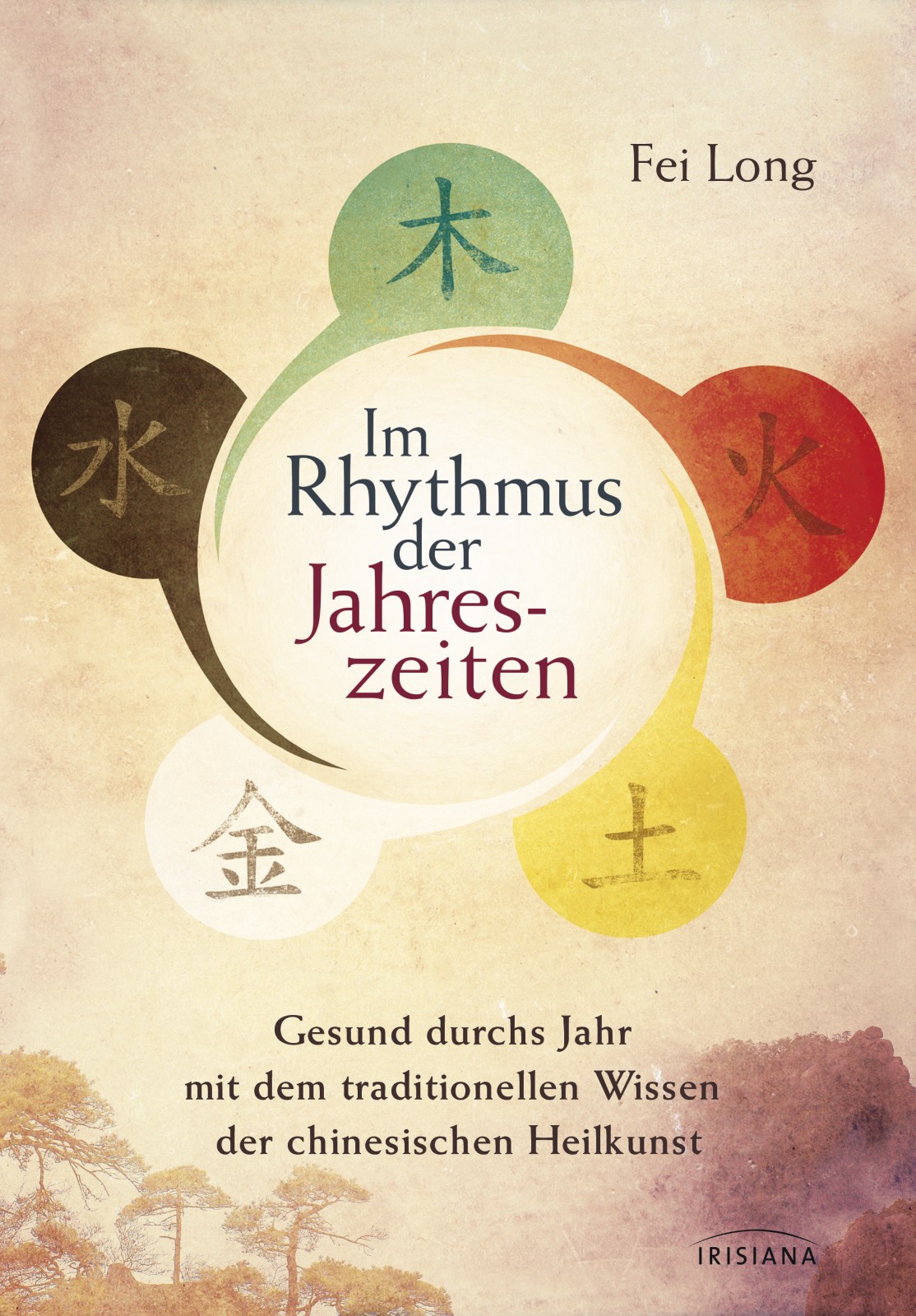 Im Rhythmus der Jahreszeiten Gesund durchs Jahr mit dem traditionellen Wissen der chinesischen Heilkunst