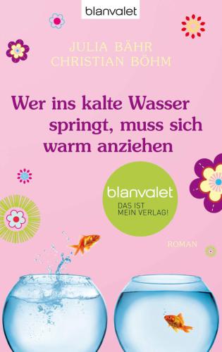 Wer ins kalte Wasser springt, muss sich warm anziehen : Roman