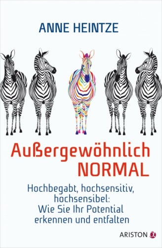 Außergewöhnlich normal Hochbegabt, hochsensitiv, hochsensibel: Wie Sie Ihr Potential erkennen und entfalten -