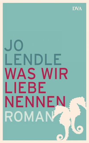 Was wir Liebe nennen Roman