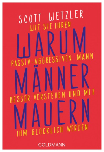 Warum Männer mauern Wie Sie Ihren passiv-aggressiven Mann besser verstehen und mit ihm glücklich werden