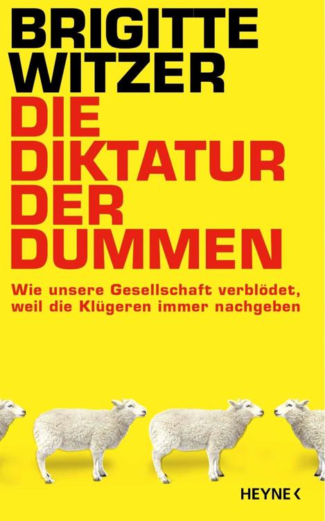 Die Diktatur der Dummen Wie unsere Gesellschaft verblödet, weil die Klügeren immer nachgeben