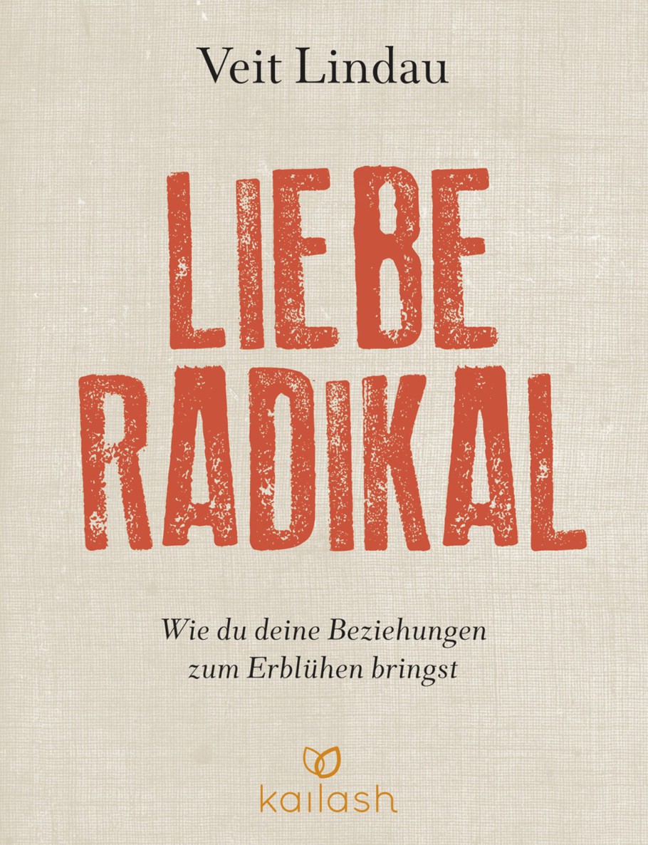 Liebe radikal Wie du deine Beziehungen zum Erblühen bringst