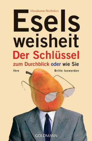 Eselsweisheit Der Schlüssel zum Durchblick - oder - wie Sie Ihre Brille loswerden