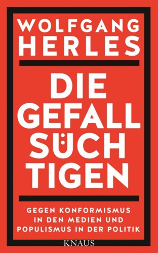 Die Gefallsüchtigen Gegen Konformismus in den Medien und Populismus in der Politik