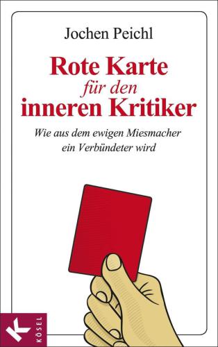 Rote Karte für den inneren Kritiker wie aus dem ewigen Miesmacher ein Verbündeter wird