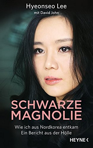 Schwarze Magnolie. Wie ich aus Nordkorea entkam. Ein Bericht aus der Hölle