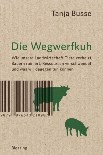 Die Wegwerfkuh Wie unsere Landwirtschaft Tiere verheizt, Bauern ruiniert, Ressourcen verschwendet und was wir dagegen tun können.