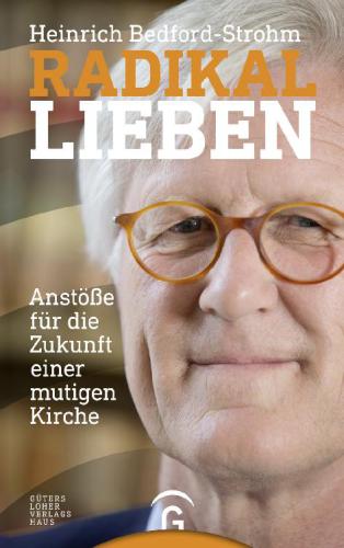 Radikal lieben : Anstösse für die Zukunft einer mutigen Kirche