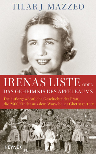 Irenas Liste oder Das Geheimnis des Apfelbaums Die außergewöhnliche Geschichte der Frau, die 2500 Kinder aus dem Warschauer Ghetto rettete