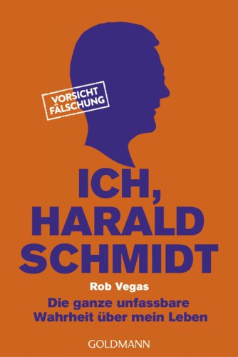 Ich, Harald Schmidt Die ganze unfassbare Wahrheit über mein Leben