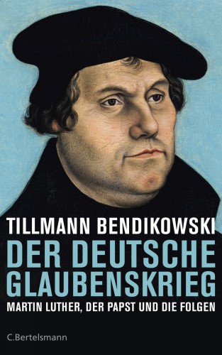 Der deutsche Glaubenskrieg Martin Luther, der Papst und die Folgen