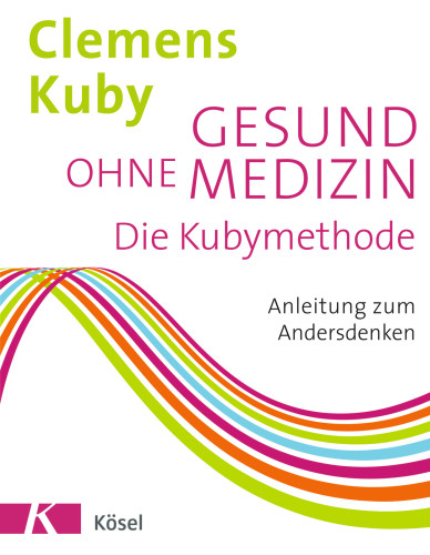 Gesund ohne Medizin Die Kubymethode - Anleitung zum Andersdenken