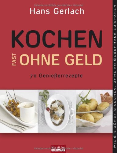 Kochen (fast) ohne Geld 70 Genießerrezepte. Wie Sie preisgünstig kochen, ohne am Geschmack zu sparen