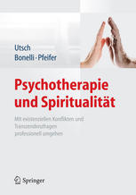 Psychotherapie und Spiritualität Mit existenziellen Konflikten und Transzendenzfragen professionell umgehen