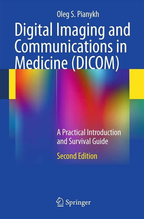 Digital Imaging and Communications in Medicine (DICOM): A Practical Introduction and Survival Guide