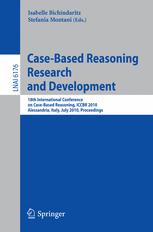 Case-based reasoning research and development : 18th International Conference on Case-Based Reasoning, ICCBR 2010, Alessandria, Italy, July 19-22, 2010 : proceedings