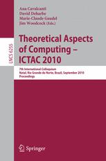 Theoretical aspects of computing--ICTAC 2010 : 7th international colloquium, Natal, Rio Grande do Norte, Brazil, September 1-3, 2010 : proceedings