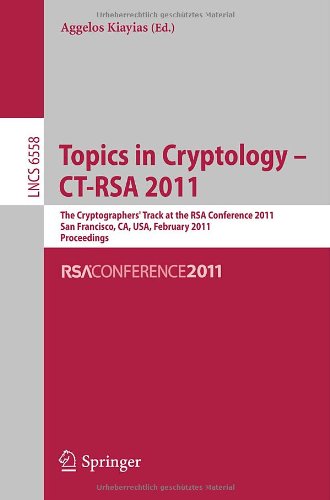 Topics in cryptology--CT-RSA 2011 : the cryptographers' track at the RSA conference 2011, San Francisco, CA, USA, February 14-18, 2011 : proceedings