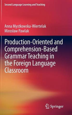 Production-Oriented and Comprehension-Based Grammar Teaching in the Foreign Language Classroom